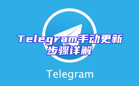 Telegram手动更新步骤详解