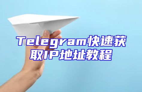 Telegram快速获取IP地址教程