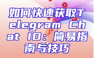 如何快速获取Telegram Chat ID：简易指南与技巧