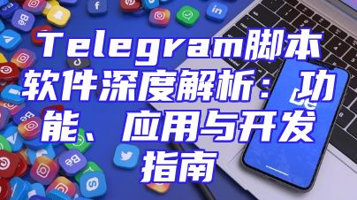 Telegram脚本软件深度解析：功能、应用与开发指南