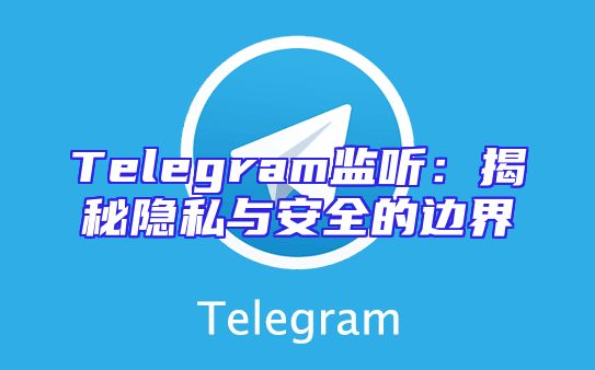 Telegram监听：揭秘隐私与安全的边界